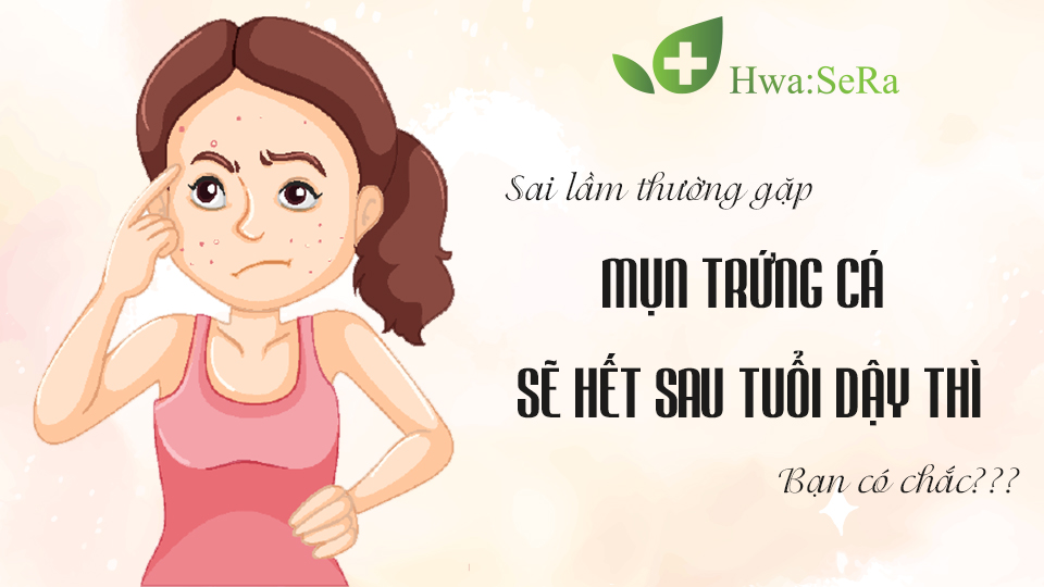 Sai lầm thường gặp: Mụn trứng cá sẽ khỏi sau tuổi dậy thì